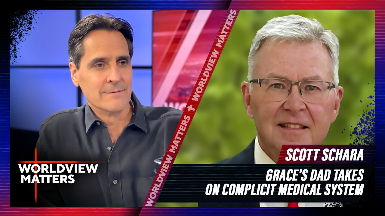 Grace’s Dad Takes On Complicit Medical System + Scott Schara | Worldview Matters