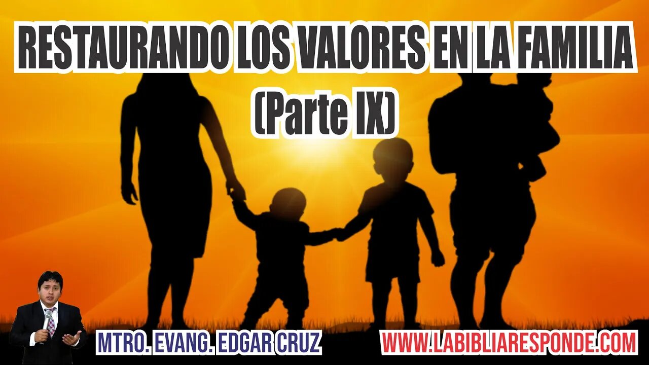 RESTAURANDO LOS VALORES EN LA FAMILIA: Parte 9 - EDGAR CRUZ MINISTRIES