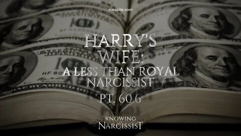 Harry´s Wife : A Less Than Royal Narcissist : Part 60.6