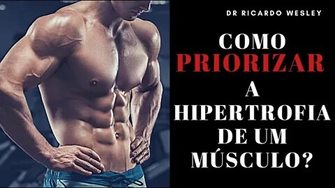 Como priorizar uma musculatura no treinamento? - Ricardo Wesley