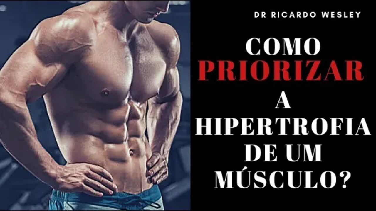 Como priorizar uma musculatura no treinamento? - Ricardo Wesley