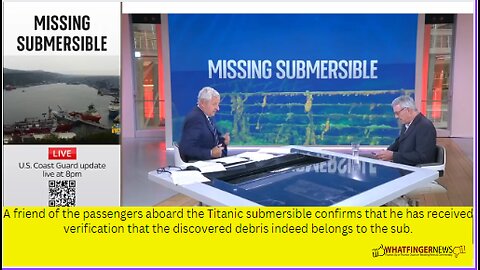 A friend of the passengers aboard the Titanic submersible confirms that he has received verification