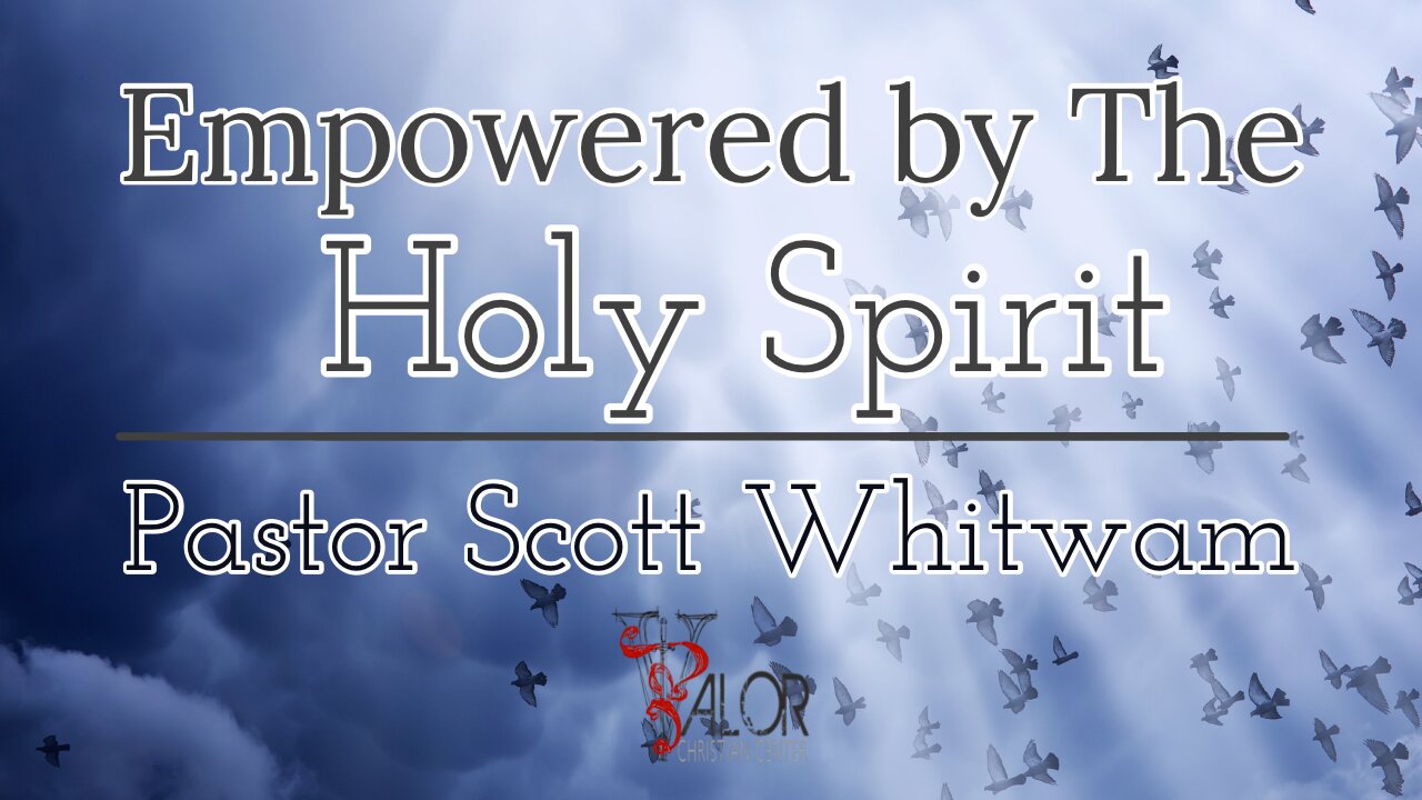 Empowered By The Holy Spirit | ValorCC | Pastor Scott Whitwam