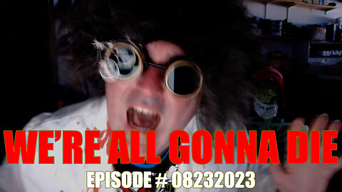 WE'RE ALL GONNA DIE - EPISODE # 08232023