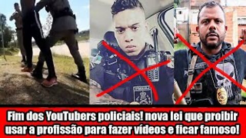 Fim dos YouTubers policiais! nova lei que proibir usar a profissão para fazer vídeos e ficar famoso