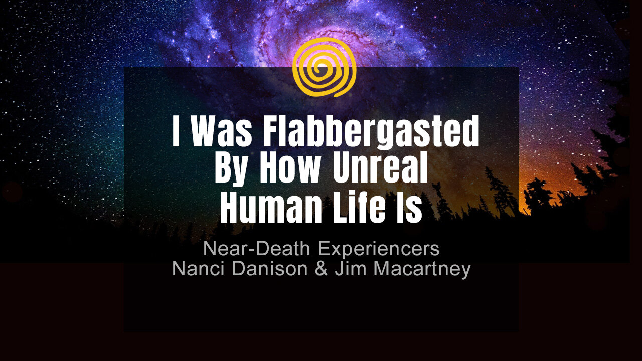 Near-Death Experience - Nanci Dansion & Jim Macartney - Flabbergasted By How Unreal Human Life Is