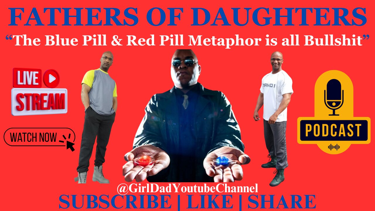 Fathers of Daughters - The Blue Pill & Red Pill Metaphor is all Bullshit!!! [VID. 3]