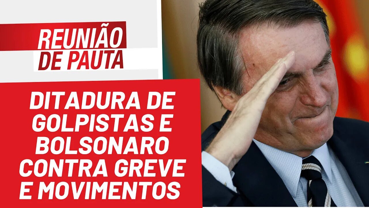 Ditadura de golpistas e Bolsonaro contra greve e movimentos - Reunião de Pauta nº 932 - 30/03/22