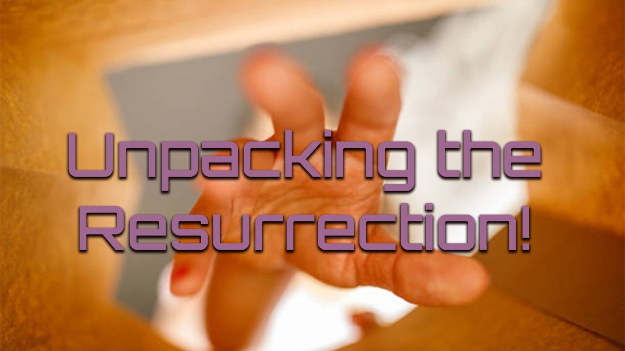 Unpacking the Resurrection!