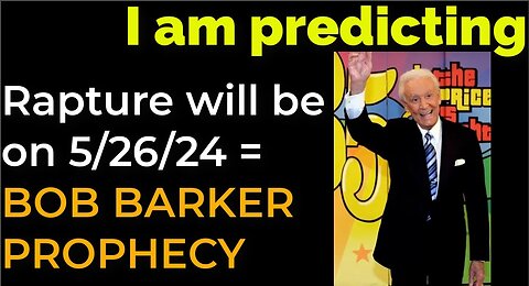 God revealed: Rapture will be on 5/26/24 = BOB BARKER PROPHECY