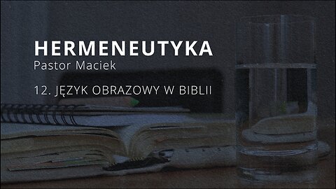 2023.10.18 - ChIBiM - HERMENEUTYKA cz12 - JEZYK OBRAZOWY W BIBLII - Pastor Maciek