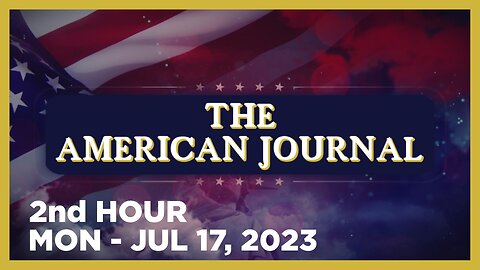 THE AMERICAN JOURNAL [2 of 3] Monday 7/17/23 • News, Calls, Reports & Analysis • Infowars