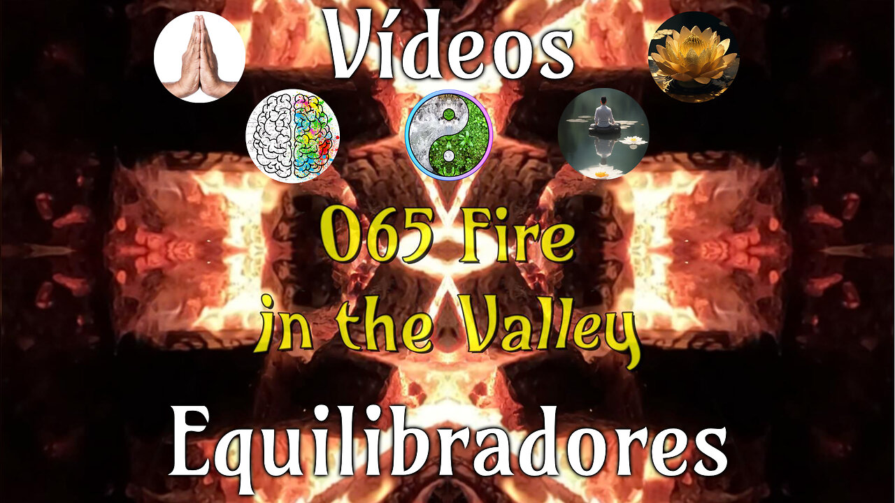 065 Fire in the valley📹Videos Equilibradores☯️🎧♥️🕉️Atencion👁️Concentracion🎯Meditacion🧘‍♂️