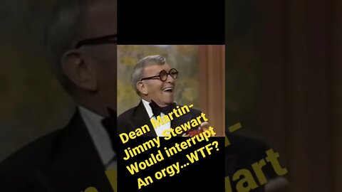 Dean Martin - Jimmy Stewart would interrupt an orgy….WTF?