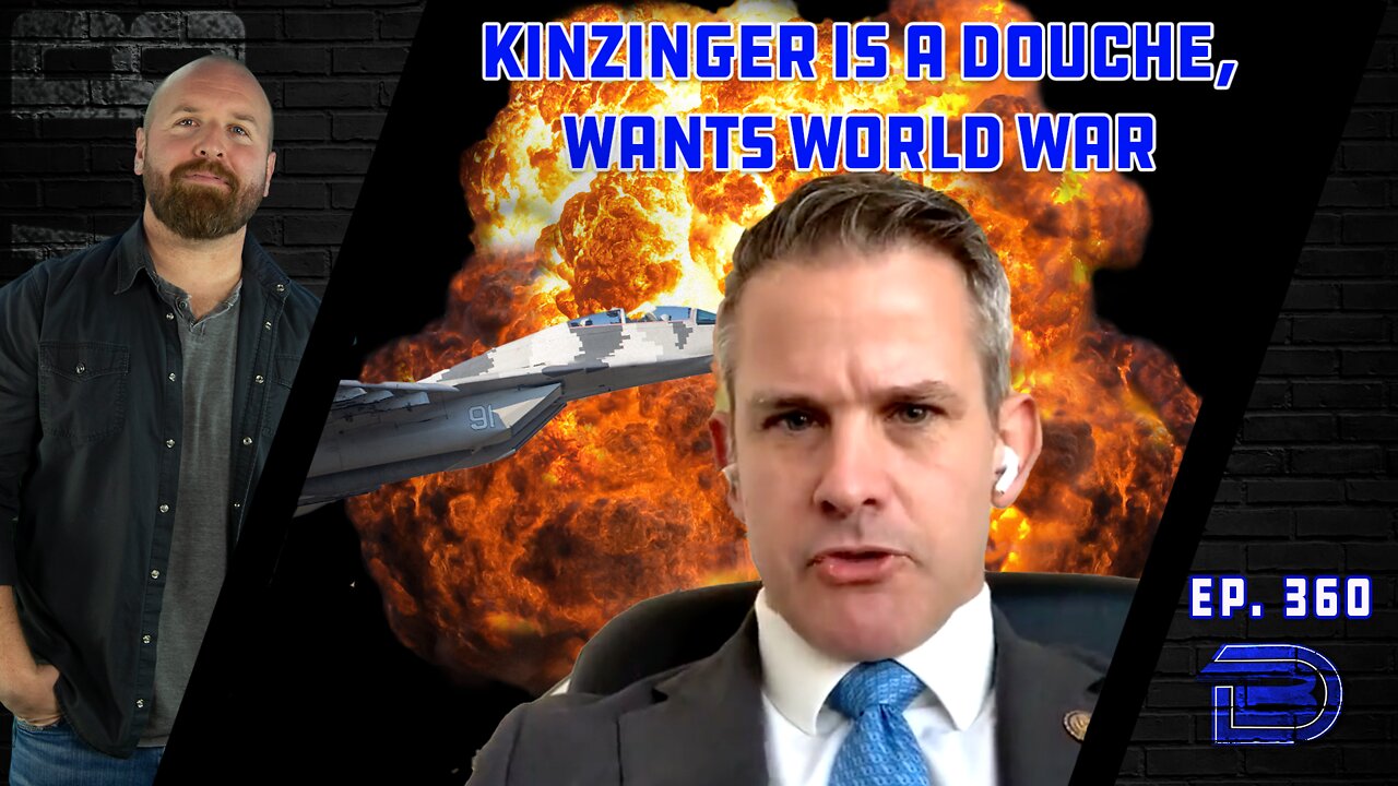 Adam Kinzinger Is A Warmongering Bitch | Biden To Threaten China's Jinping With Sanctions | Ep 360