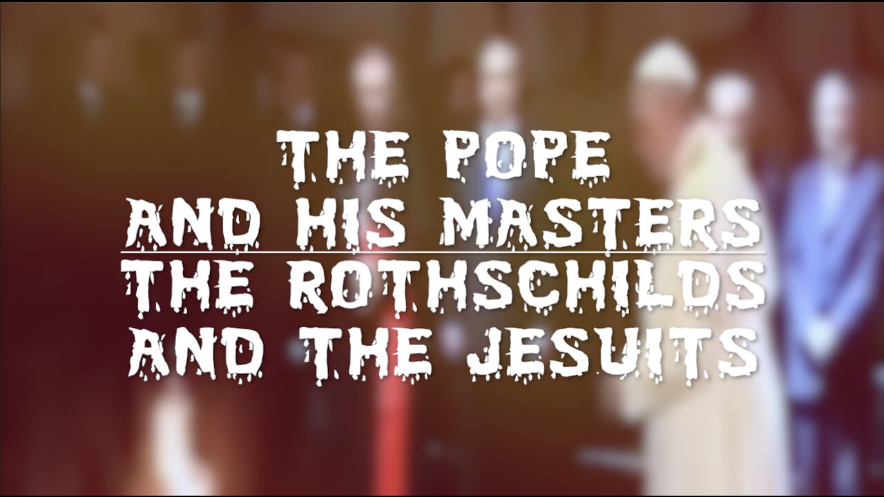 THE POPE AND HIS MASTERS - THE ROTHSCHILDS AND THE JESUITS