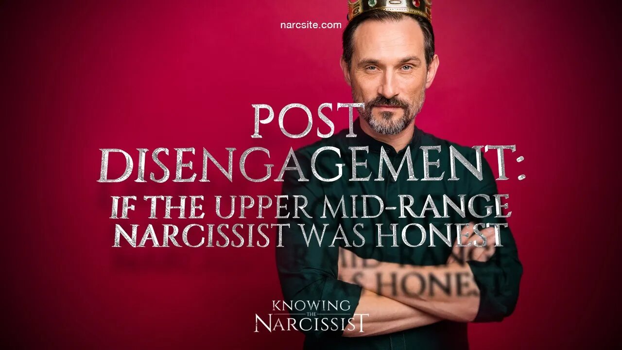 Post Disengagement : If the Upper Mid Range Narcissist Was Honest