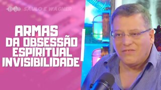 ARMAS DA OBSESSÃO ESPIRITUAL INVISIBILIDADE