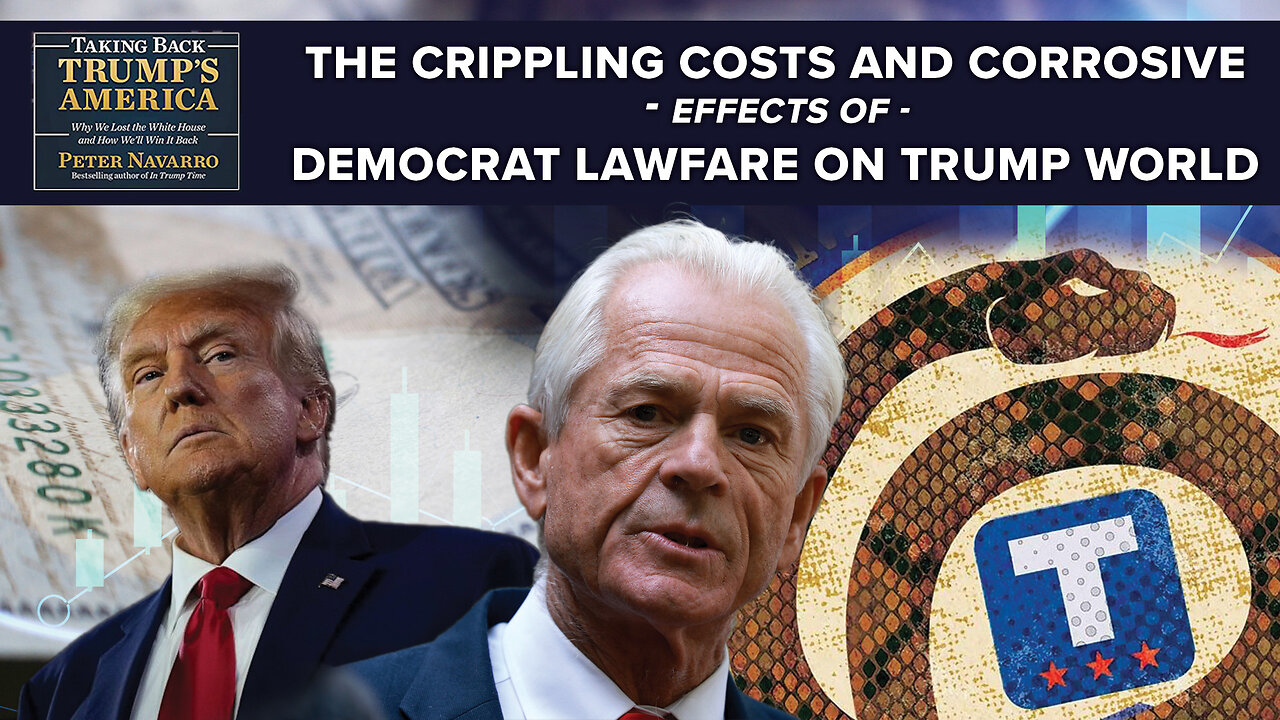 Peter Navarro | The Crippling Costs and Corrosive Effects of Democrat Lawfare on Trump World!