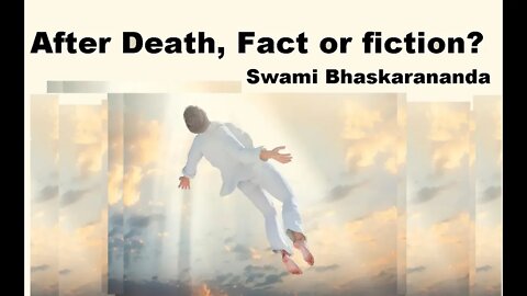After death Existence Fact or Fiction, S Bhaskarananda