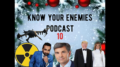 Know your Enemies Podcast # 10 Tuesday, December 17