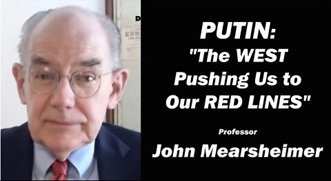 John Mearsheimer: PUTIN The West Pushing Us to Our Red Lines