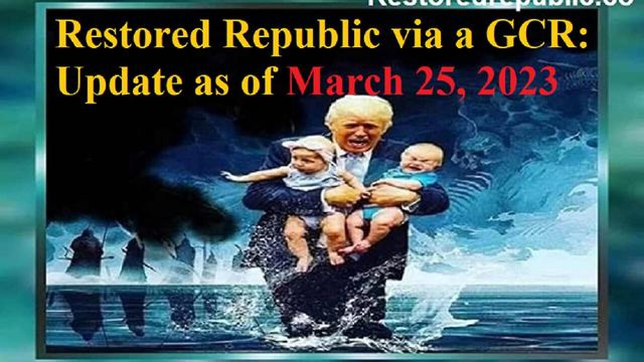 RESTORED REPUBLIC VIA A GCR UPDATE AS OF MARCH 25, 2023 - TRUMP NEWS