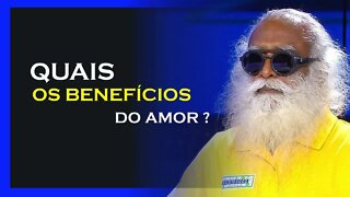 AMAR TE DA BENEFÍCIOS, SADHGURU DUBLADO, MOTIVAÇÃO MESTRE