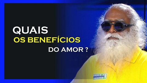 AMAR TE DA BENEFÍCIOS, SADHGURU DUBLADO, MOTIVAÇÃO MESTRE