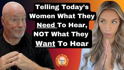 Telling Today's Modern Women What They Need To Hear, NOT What They Want To Hear