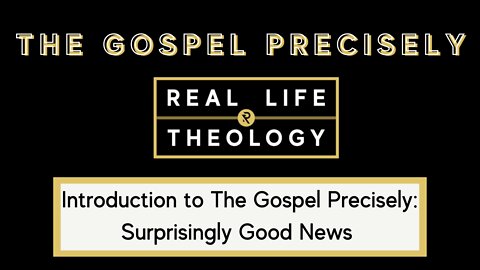 Real Life Theology: Introduction to The Gospel Precisely