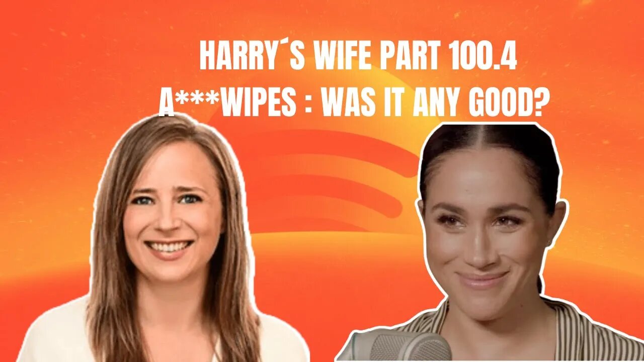 Harry´s Wife Part 100.4 A***wipes : Was It Any Good? (Meghan Markle)