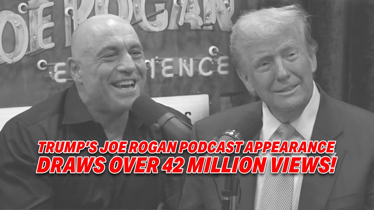 TRUMP'S JOE ROGAN PODCAST APPEARANCE DRAWS MASSIVE ATTENTION, OVER 42 MILLION VIEWS!