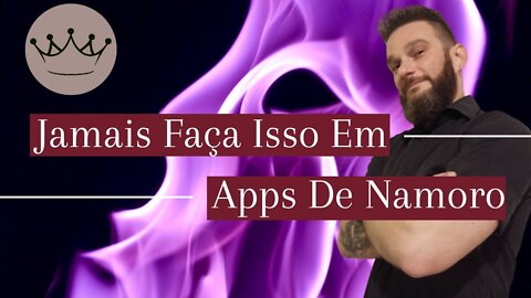 JAMAIS Faça Isso Em Apps De Namoro