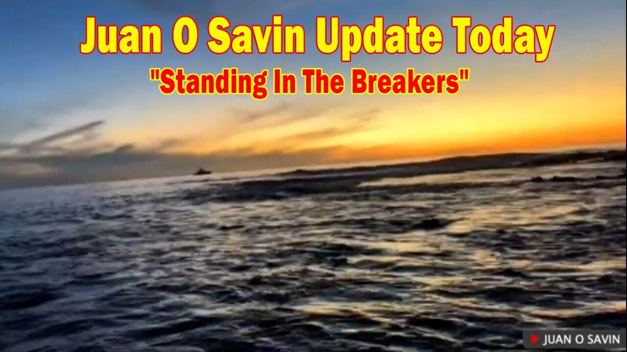 Juan O Savin & Ethan Lucas Update Today Nov 25: "Standing In The Breakers"