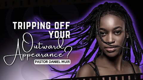 Tripping Off Your Outward Appearance? | Pastor Daniel Muir