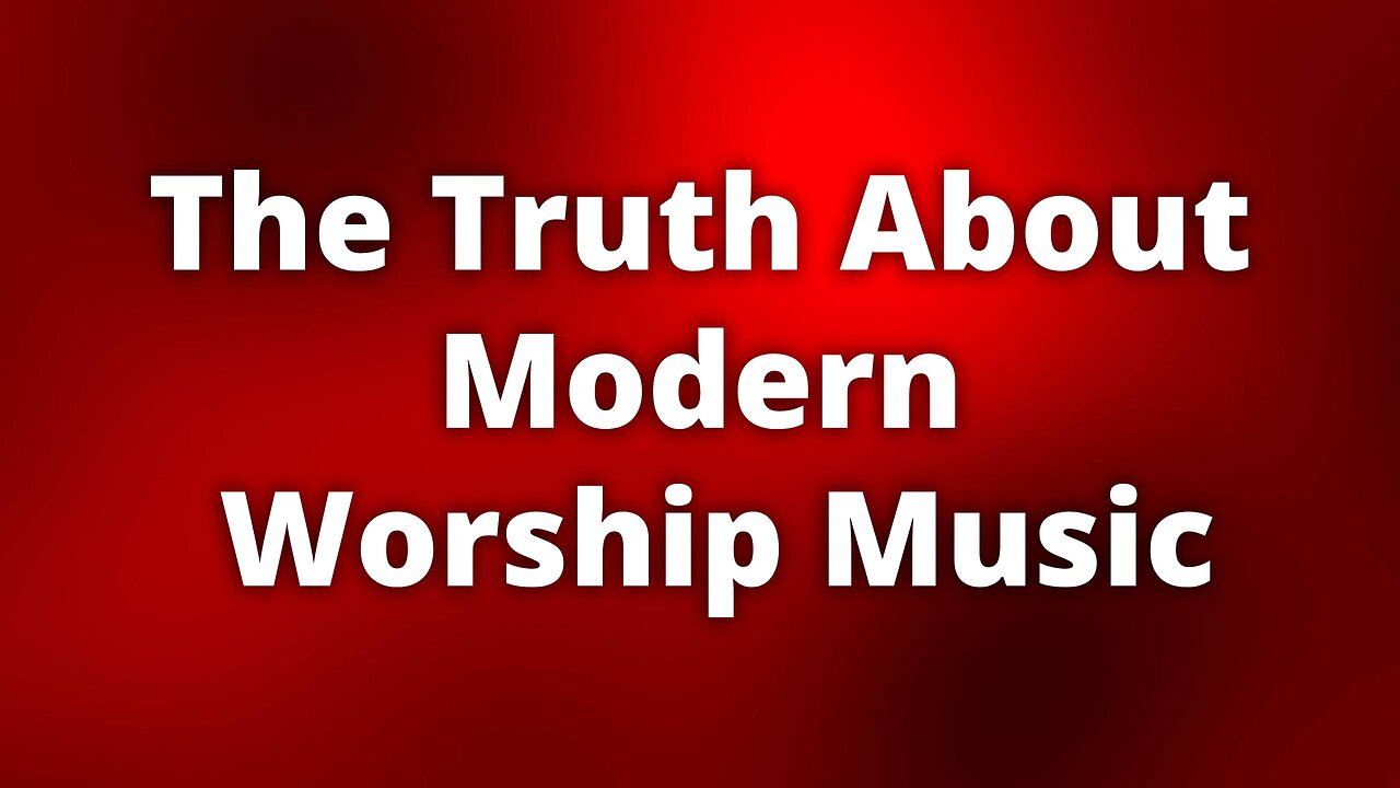 The Truth About Modern Worship Music