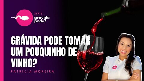 GRÁVIDA PODE TOMAR VINHO? Apenas uma taça ou um golinho... | Boa Gravidez - Patrícia Moreira