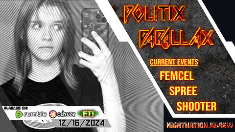 POLITIX PARALLAX ֍ 12/16/2024 ֍ Current Events and More