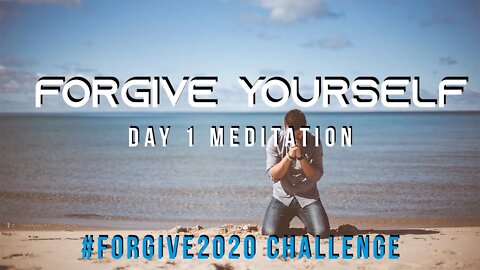 Day 1 Meditation Forgive Yourself // Forgive2020 Challenge