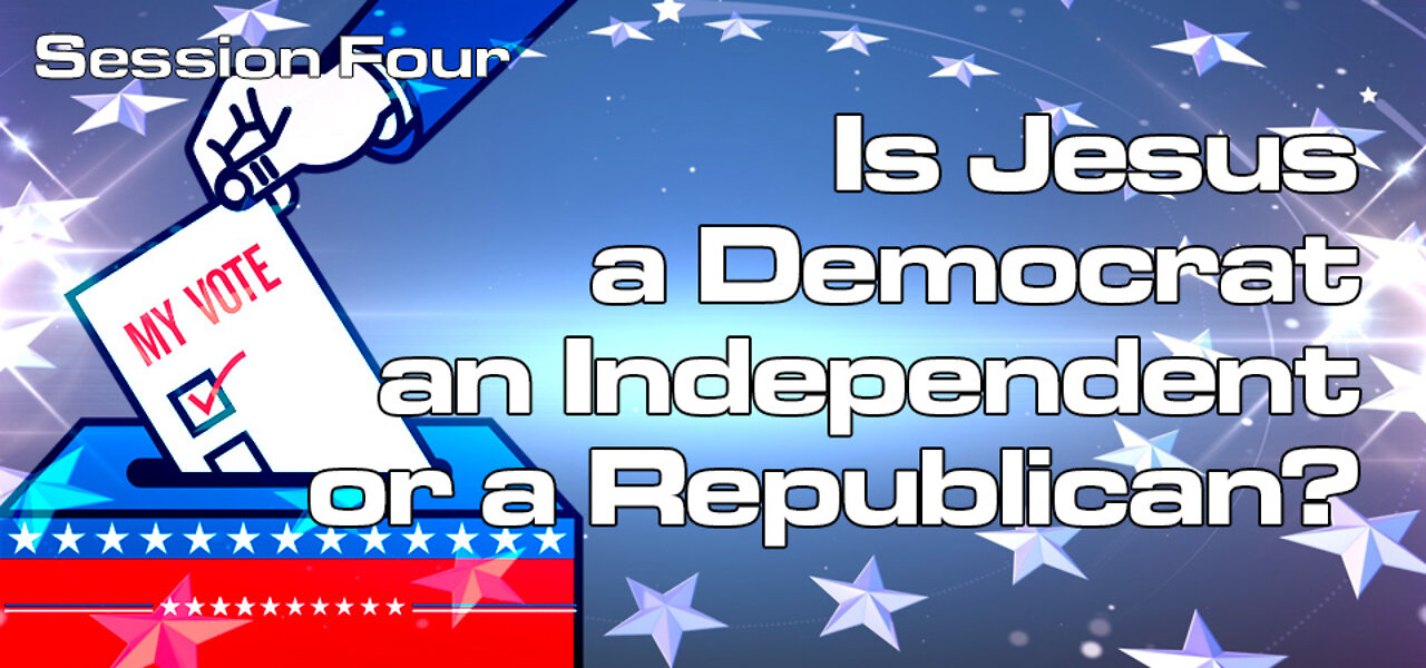 Is Jesus a Democrat, Independent, or Republican? (Session four)