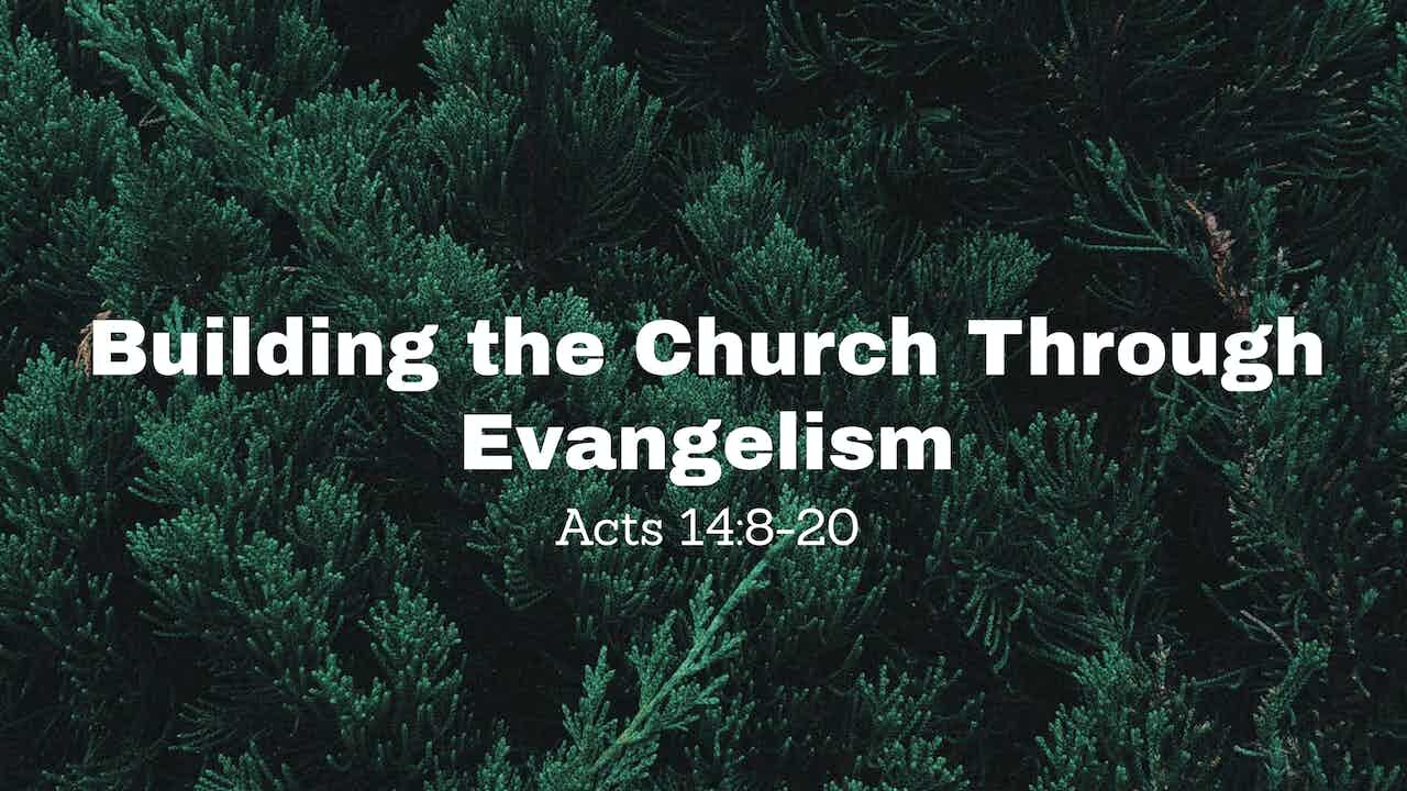 Building the Church Through Evangelism Acts 14:20-23