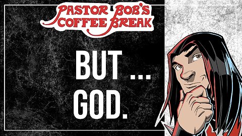 BUT ... God. / Pastor Bob's Coffee Break