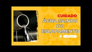 ESCAPAMENTO COM ÁGUA ? CUIDADO !!