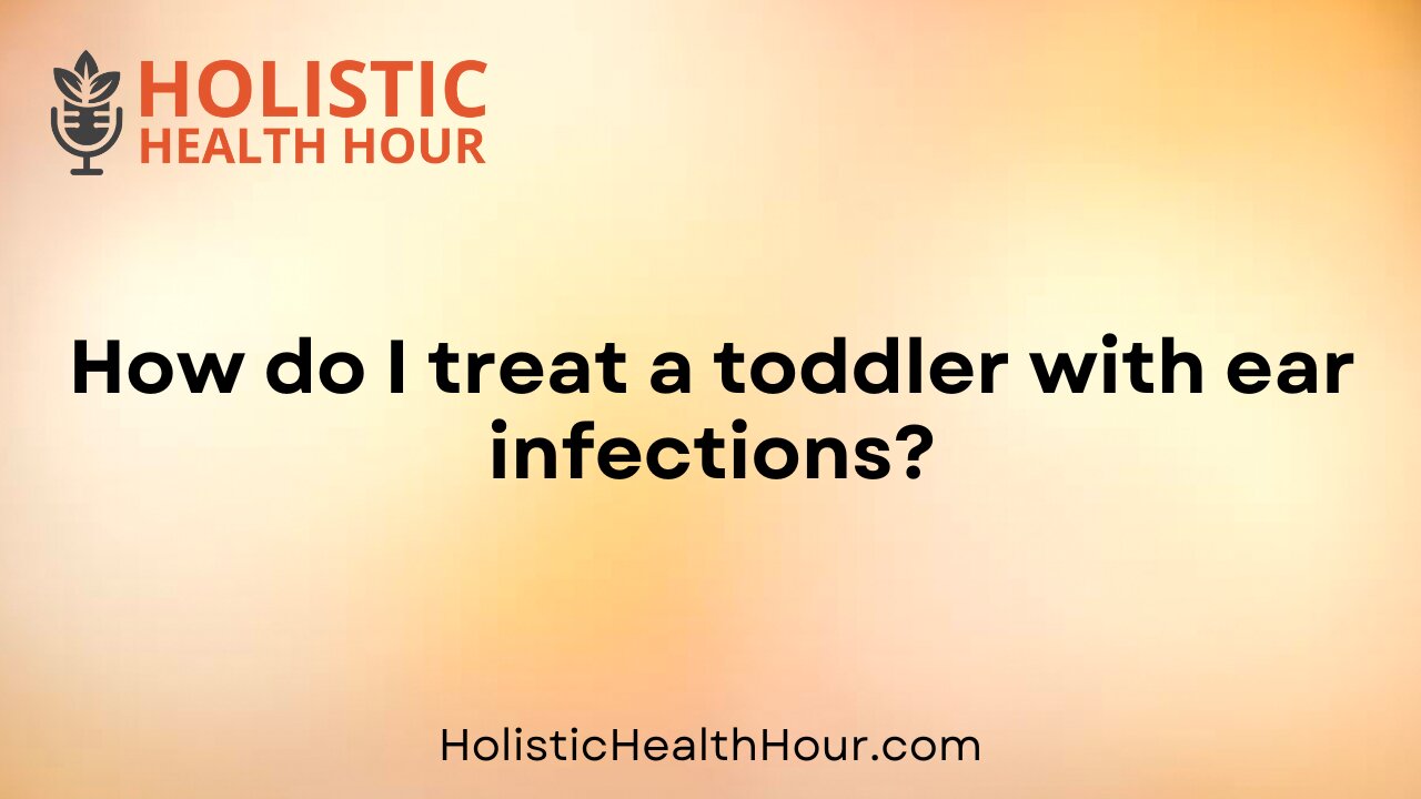 How do I treat a toddler with ear infections