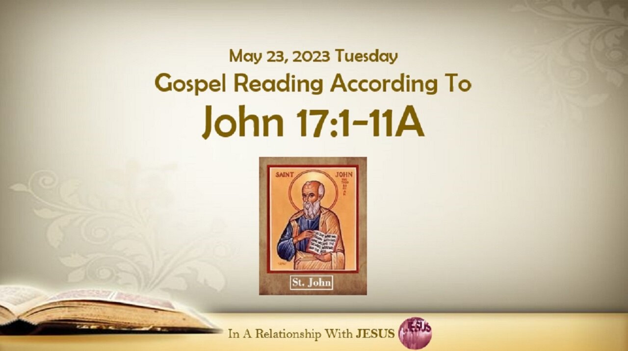 May 23 2023 Gospel Reading John Chapter 17 Verse 1-11A