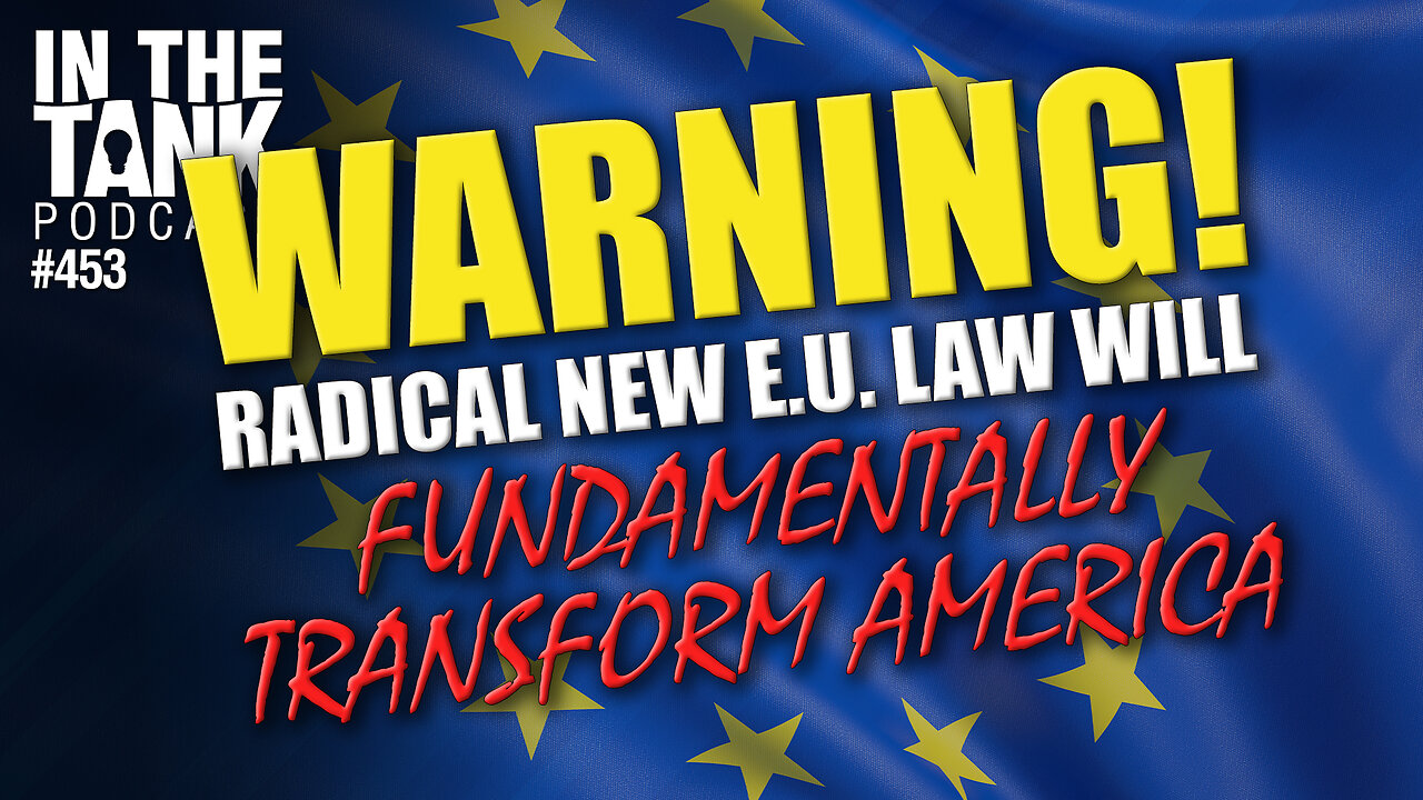 WARNING! Radical New EU Law to Fundamentally Transform America - In The Tank #453