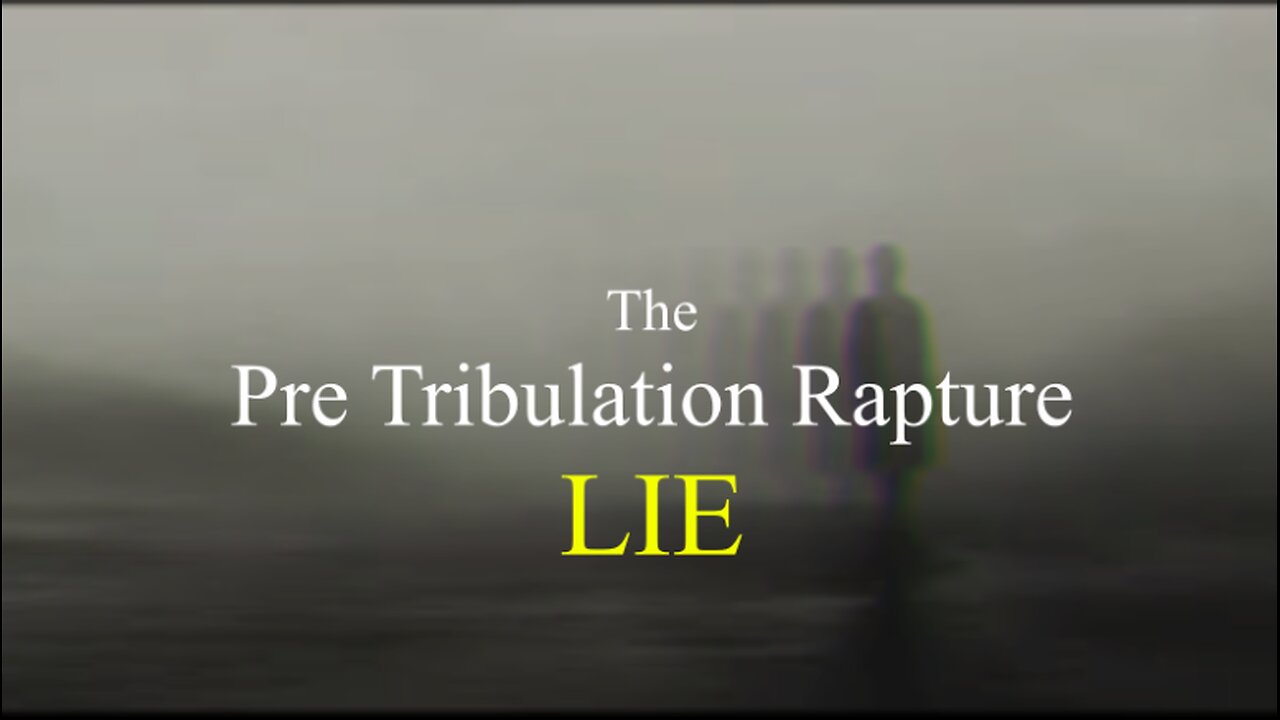 The Pre Tribulation RAPTURE LIE