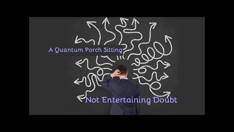 A Quantum Porch Sitting: Not Entertaining Doubt