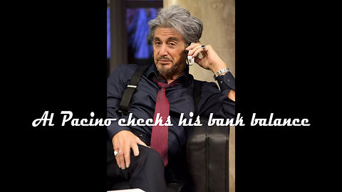 Al Pacino checks his bank balance.